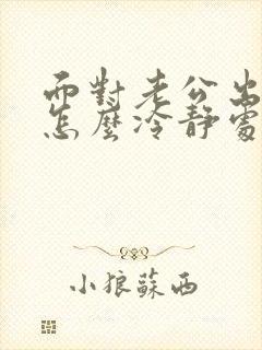 面对老公出轨该怎么冷静处理