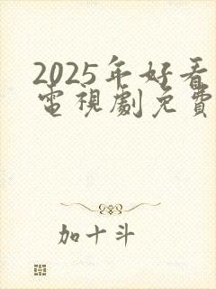 2025年好看电视剧免费播放