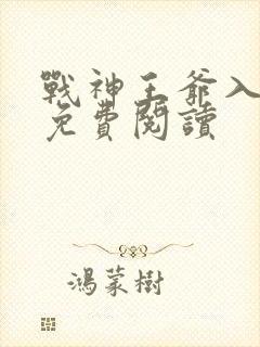 战神王爷入我怀免费阅读