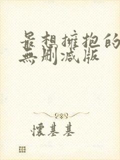 最想拥抱的男人无删减版