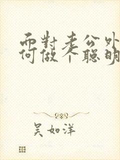 面对老公外遇如何做个聪明的妻子