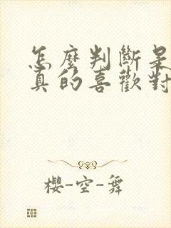 怎么判断是不是真的喜欢对方