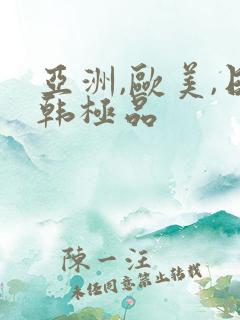 亚洲,欧美,日韩极品