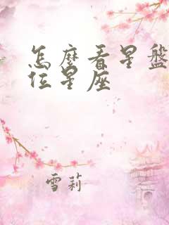 怎么看星盘的宫位星座