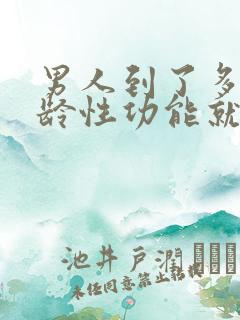 男人到了多大年龄性功能就减退了