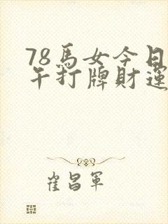 78马女今日下午打牌财运