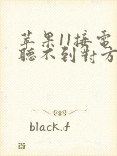 苹果11接电话听不到对方声音