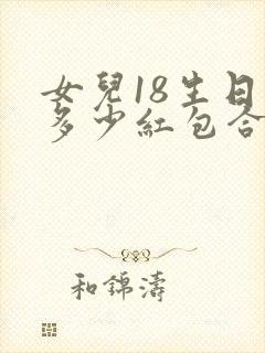 女儿18生日发多少红包合适