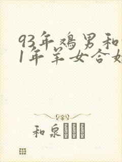 93年鸡男和91年羊女合婚吗