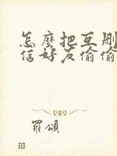 怎么把互删的微信好友偷偷加回来