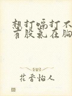 想打嗝打不出来有股气在胸口喉咙怎么办