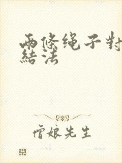 两条绳子对接打结法