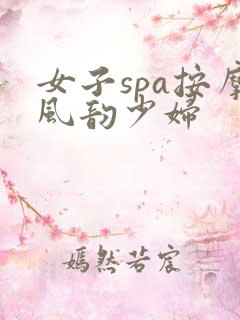 女子spa按摩风韵少妇