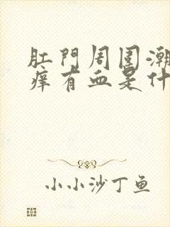 肛门周围潮湿瘙痒有血是什么原因