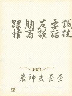 跟朋友要钱的高情商说话技巧