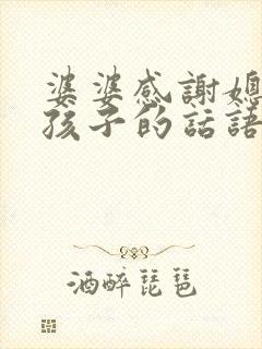 婆婆感谢媳妇生孩子的话语 暖心