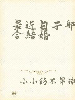 最近日子哪天适合结婚