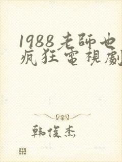 1988老师也疯狂电视剧免费观看