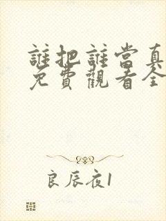 谁把谁当真漫画免费观看全集无删减