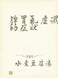 脾胃气虚湿气重的症状