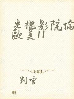 光棍影院伦理片欧美11