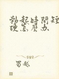 勃起时间短不够硬怎么办