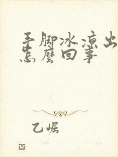 手脚冰凉出虚汗怎么回事