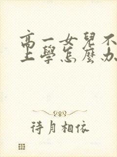 高一女儿不愿意上学怎么办