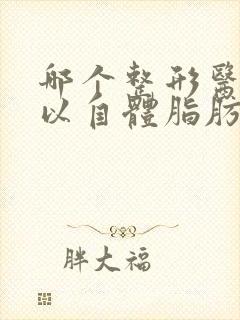 哪个整形医院可以自体脂肪隆胸