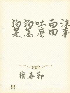 狗狗吐白沫拉血是怎么回事