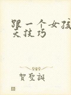 跟一个女孩子聊天技巧