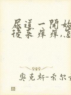 尿道一开始疼,后来痒痒,怎么回事?