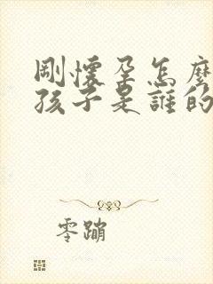 刚怀孕怎么判断孩子是谁的