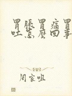 胃胀胃痛胃酸想吐怎么回事