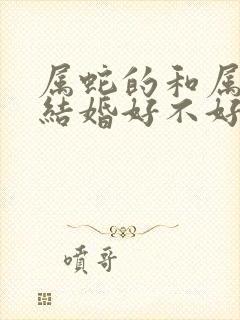 属蛇的和属牛的结婚好不好