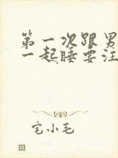 第一次跟男朋友一起睡要注意什么