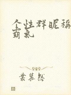 个性群昵称超拽霸气