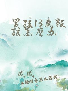 男孩13岁叛逆该怎么办