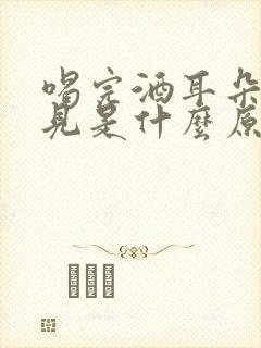 喝完酒耳朵听不见是什么原因引起的