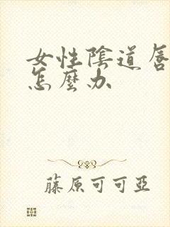 女性阴道唇肿了怎么办