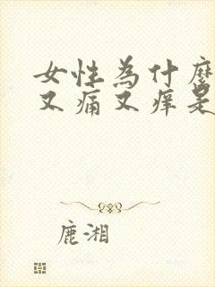 女性为什么下面又痛又痒是怎么回事啊