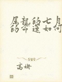 属龙的七月出生的命运如何