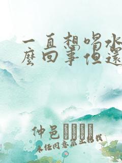 一直想喝水是怎么回事但还是渴