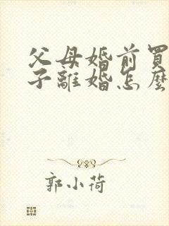 父母婚前买的房子离婚怎么判定