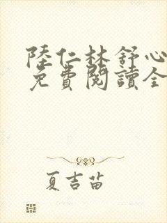 陆仁林舒心小说免费阅读全文最新章节更新