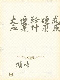 大便干硬成粒出血是什么原因