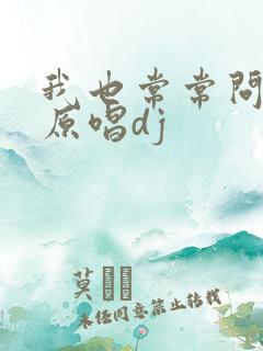 我也常常问自己原唱dj