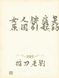 女人腰痛是什么原因引起的呢