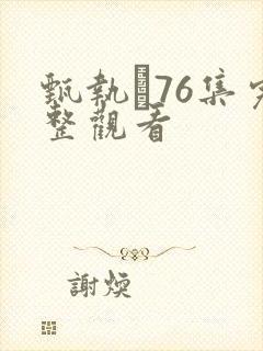 甄执�76集完整观看