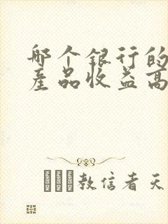 哪个银行的理财产品收益高比较稳定